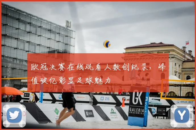 欧冠决赛在线观看人数创纪录，峰值破亿彰显足球魅力