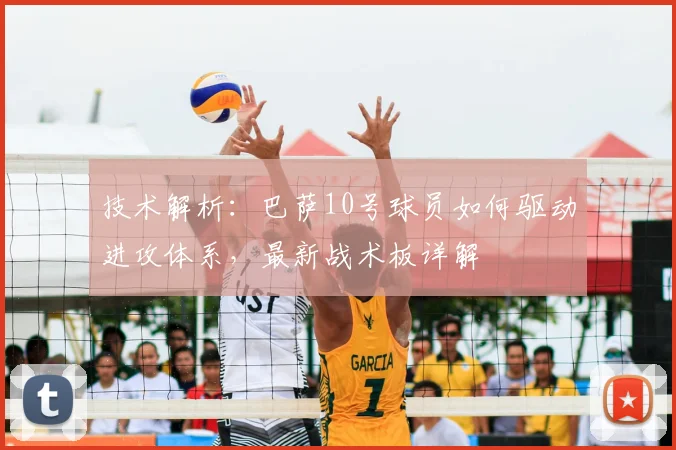 技术解析:巴萨10号球员如何驱动进攻体系,最新战术板详解