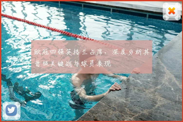 欧冠四强英格兰占席,深度分析其晋级关键战与球员表现